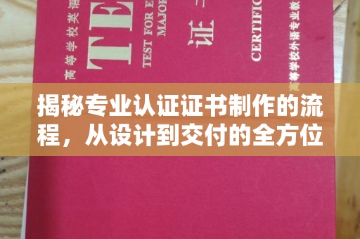 剑阁揭秘专业认证证书制作的流程，从设计到交付的全方位指南