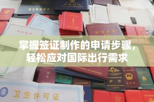 剑阁掌握签证制作的申请步骤，轻松应对国际出行需求